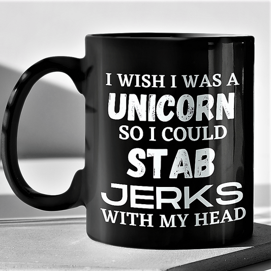Funny coffee mug unicorn - I WISH I WAS A UNICORN SO I COULD STAB JERKS WITH MY HEAD