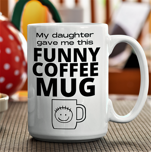 Funny coffee mug - My daughter gave me this FUNNY COFFEE MUG