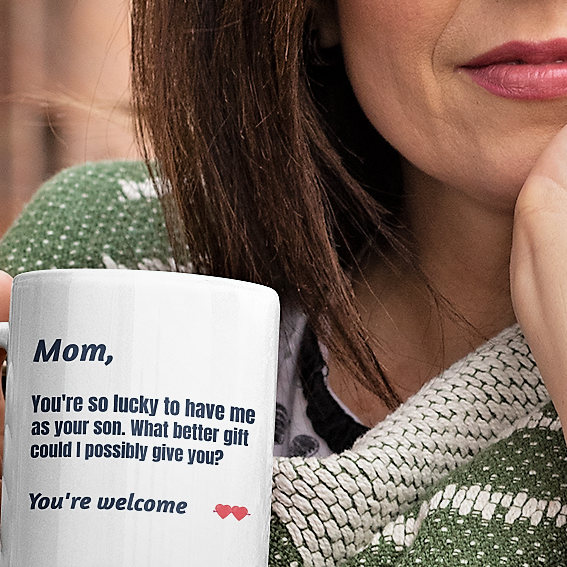 Funny coffee mug - Mom You're so lucky to have me as your son What better gift could I possibly give you?  You're welcome