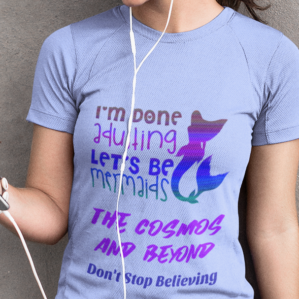 I'm Done Adulting Let's Be Mermaids  The Cosmos And Beyond Don't Stop Believing T-Shirt unique gift