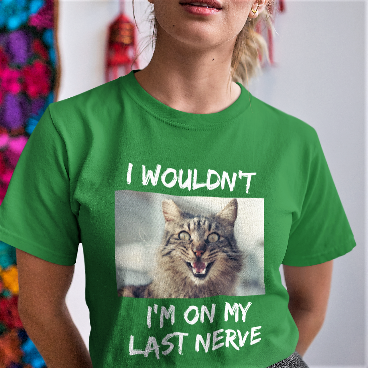 green t-shirt with frazzled cat picture with phrase I Wouldn't, I'm on my last nerve