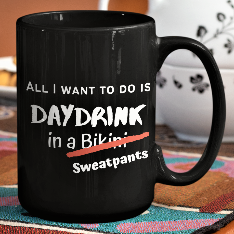 Funny coffee mug - All I Want To Do Is DAYDRINK In A Bikini Sweatpants