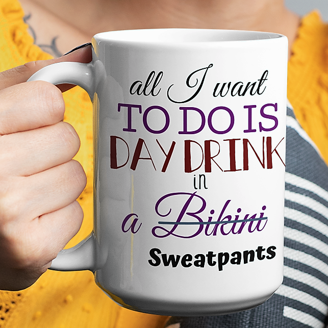 Funny Coffee Mug girlfriend sister all I want TO DO IS DAYDRINK in a Bikini  Sweatpants  coffee mug