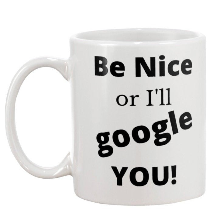 google coffee mug, google me, be nice or I'll google you