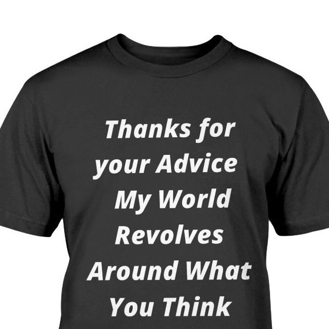 sarcasm t-shirt my world revolves around what you think
