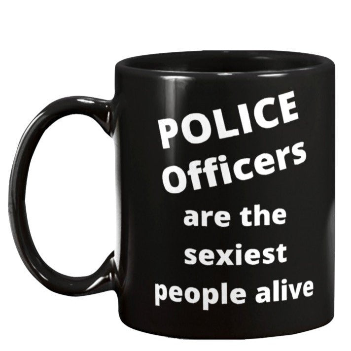 POLICE Officers are the sexiest people alive, cops are sexy, gift for cop, police officer coffee mug, police academy, police training, how to become a cop