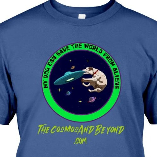 My Dog Can Save The World From Aliens The Cosmos And Beyond .com dog lover in space aliens t-shirtt