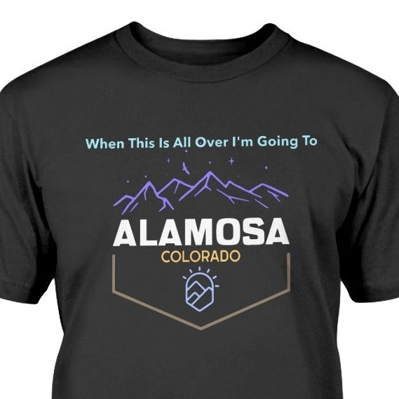 When This Is All Over I'm Going To Alamosa Colorado T-shirt