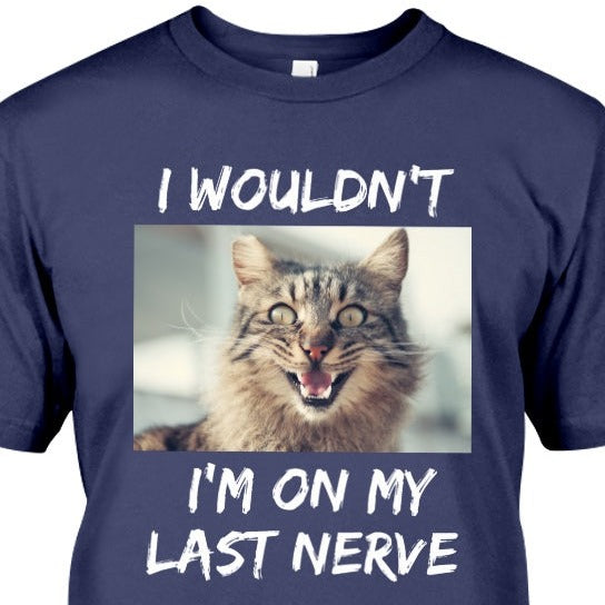 navy blue t-shirt with frazzled cat picture with phrase I Wouldn't, I'm on my last nerve