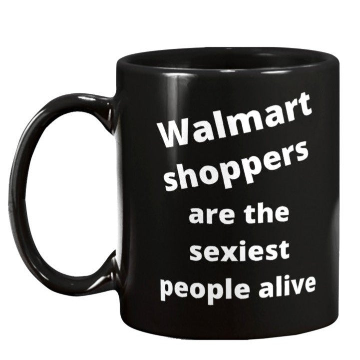 walmart shoppers are the sexiest people alive, walmart coffee mugs, sarcasm, shop walmart