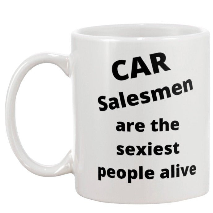 CAR Salesmen are the sexiest people alive Funny Sexy Coffee Mug – The  Cosmos and Beyond