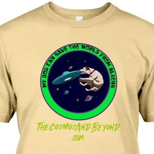 My Dog Can Save The World From Aliens The Cosmos And Beyond .com dog lover in space aliens t-shirt