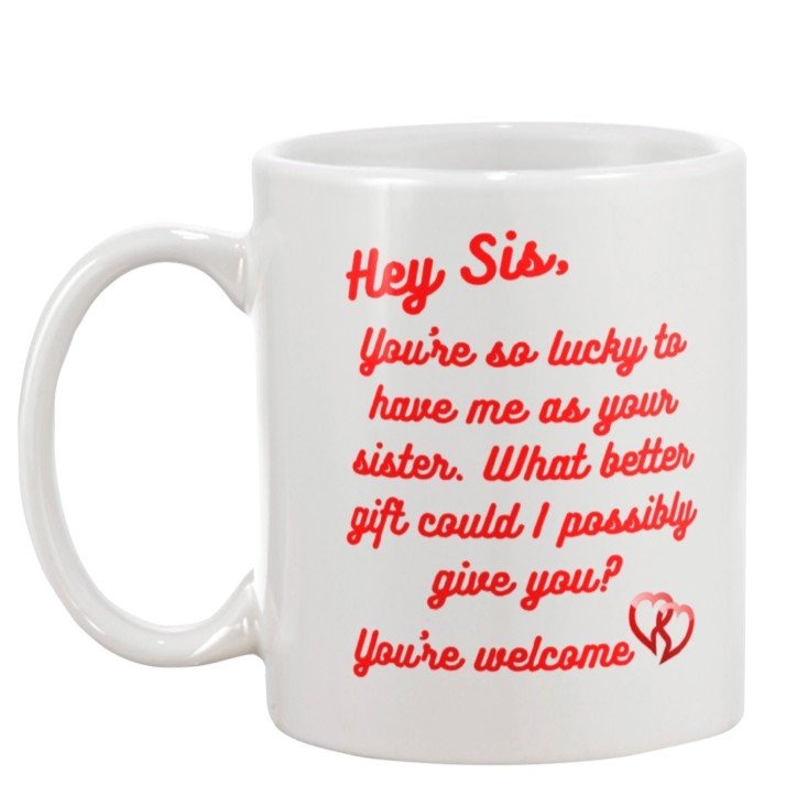 Gift for sister, valentines day gift, Hey Sis you're so lucky, coffee mug for sister, coffee lover