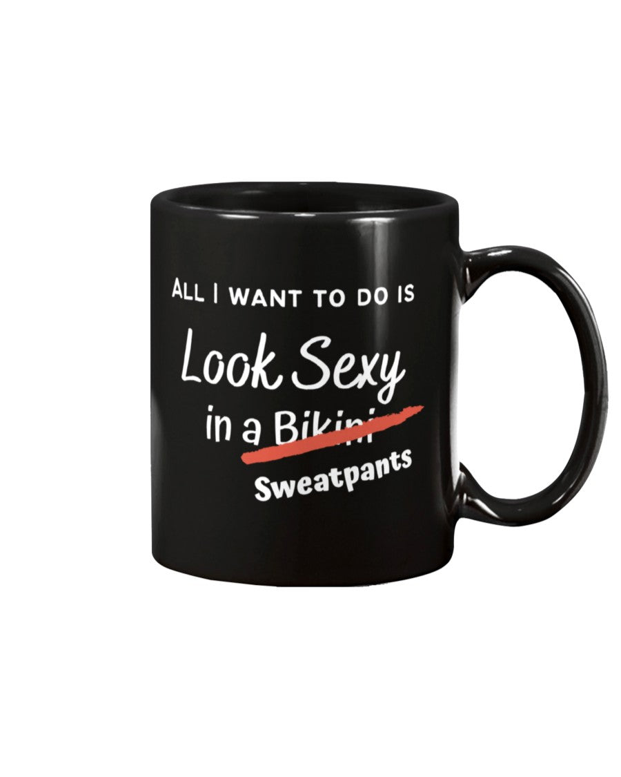 Funny sexy coffee mug - All I want to do is Look Sexy in a Bikini/Sweatpants