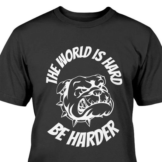 The World Is Hard Be Harder Bulldog t-shirt, the world is hard be harder, bulldog t-shirt, inspirational tee, inspiring message shirt, bulldog lover gift