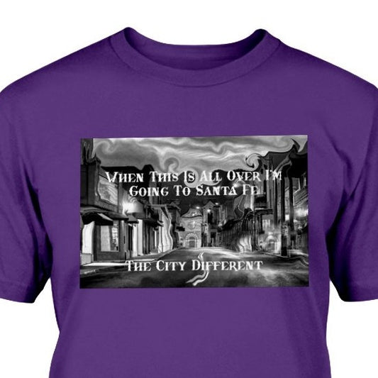 When this is over I'm going to Santa Fe The City Different t-shirt New Mexico art scene