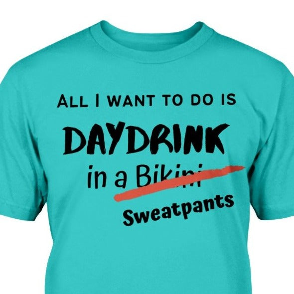 Funny wine drinking girlfriend t-shirt all I want TO DO IS DAYDRINK in a Bikini  Sweatpants Gildan Ladies Missy Tee