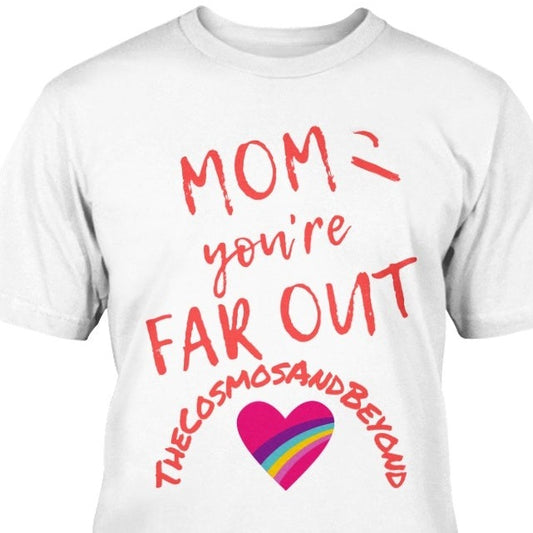 Mom you're far out t-shirt, the cosmos and beyond tee, valentine's day gift for mom, birthday gift for mom, inspiring gift for mom, valentine heart gift