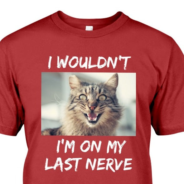 cardinal red t-shirt with frazzled cat picture with phrase I Wouldn't, I'm on my last nerve