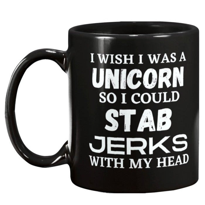 I wish I was a unicorn so I could stab jerks coffee mug gift