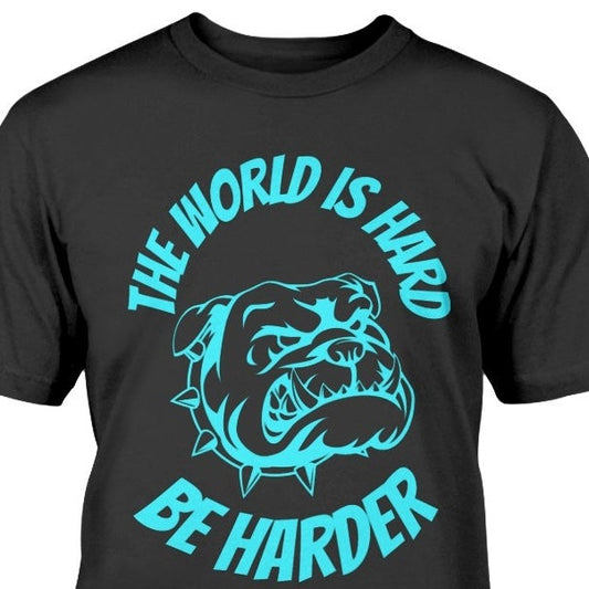 the world is hard be harder, bulldog t-shirt, inspirational tee, inspiring message shirt, bulldog lover gift