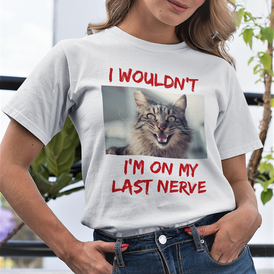 white t-shirt with frazzled cat picture with phrase I Wouldn't, I'm on my last nerve